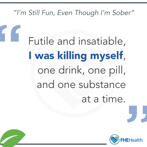 Futile and Insatiable, I was killing myself, one drink one pill and one substance at a time
