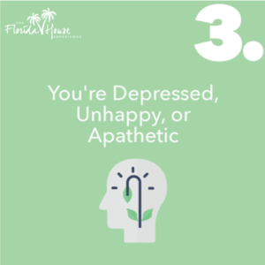 You're Depressed, unhappy or apathetic
