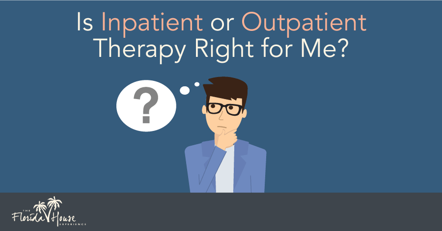 Which is right for me? Inpatient or outpatient?
