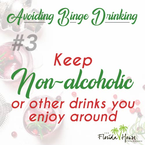 Keep non-alcoholic or other drinks you enjoy around - Avoid Binge Drinking