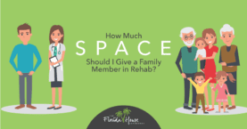 How much space should i give a family member in rehab?