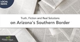 Truth, Fiction and Real Solutions on the Arizona Border