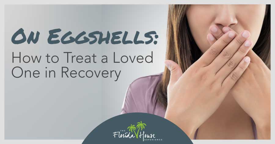 Walking on eggshells - what to do when a loved one is in recovery