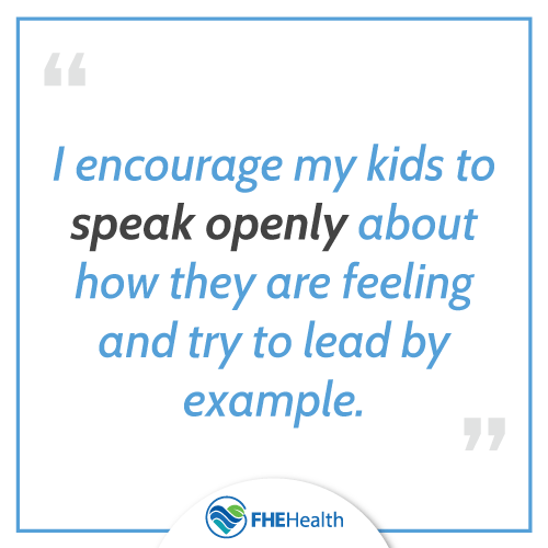i Encourage my kids to speak openly about how they are feeling and try to lead by example