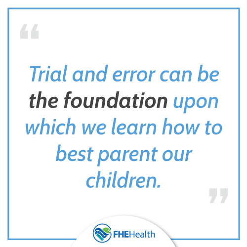 Trial and error can be the foundation upon which we learn how to best parent our children