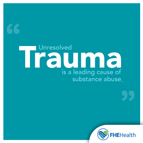 Unresolved Trauma is a leading cause of substance abuse