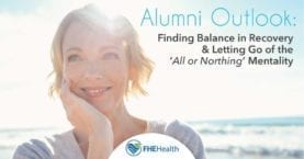 Alumni Outlook - Finding Balance in Recovery and letting go of the all or nothing mentality