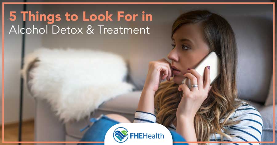 What are 5 things to look for in alcohol detox and treatment