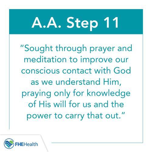 AA Step 11 is: Sought through prayer and meditation to imporve our conscious contact with God as we understand him, praying only for knowledge of Hist will for us and the power to carry that out