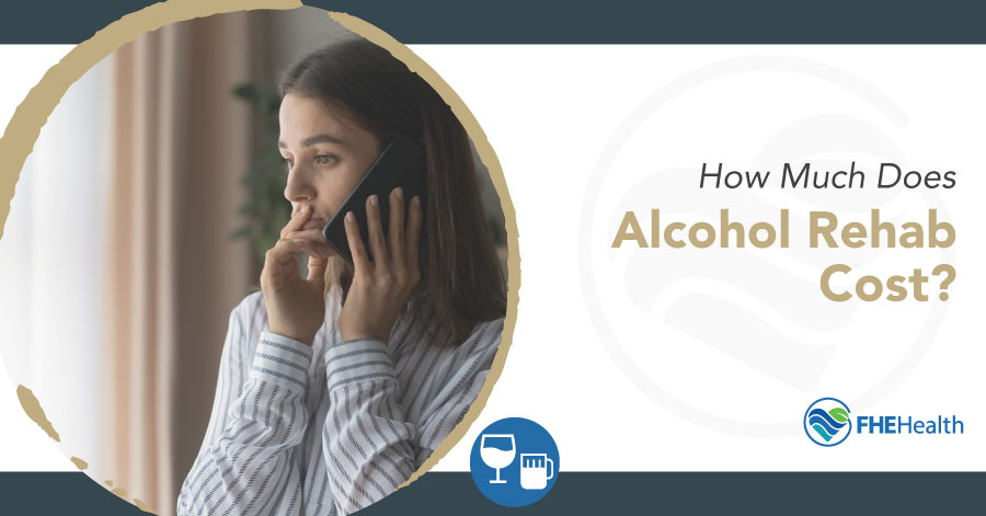 How Much Does Alcohol Rehab Cost? - FHE Health