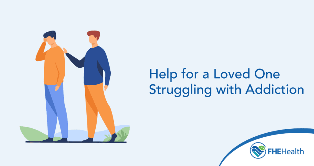 Help for a Loved One Struggling with Addiction | FHE Health