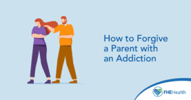 How to forgive a parent with an addiction