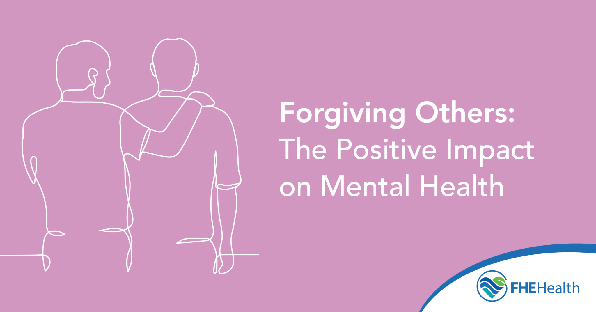 Forgiving Others - The Positive Impact on Mental Health | FHE Health
