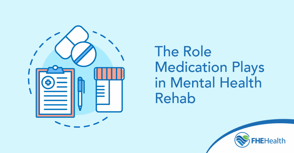 The Role Medication Plays in Mental Health Rehab | FHE Health